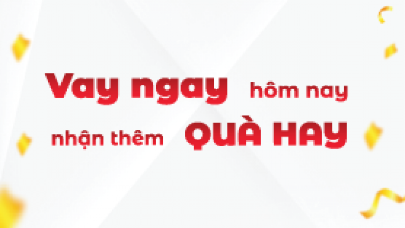 Chương trình khuyến mại VAY NGAY HÔM NAY – NHẬN THÊM QUÀ HAY